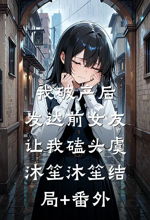 我破产后，发达前女友让我磕头虞沐笙沐笙结局+番外