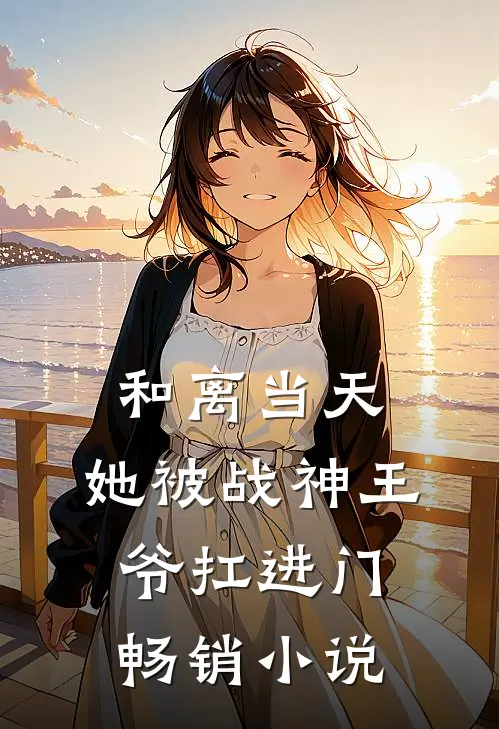 和离当天，她被战神王爷扛进门畅销小说