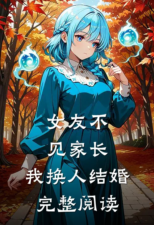 女友不见家长，我换人结婚完整阅读