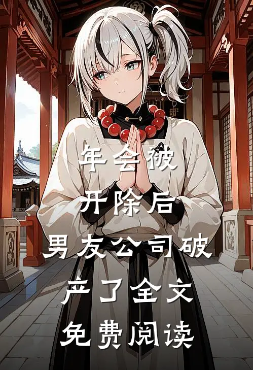 年会被开除后，男友公司破产了全文免费阅读