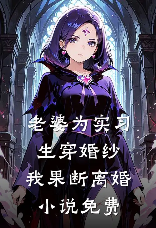 老婆为实习生穿婚纱，我果断离婚小说免费