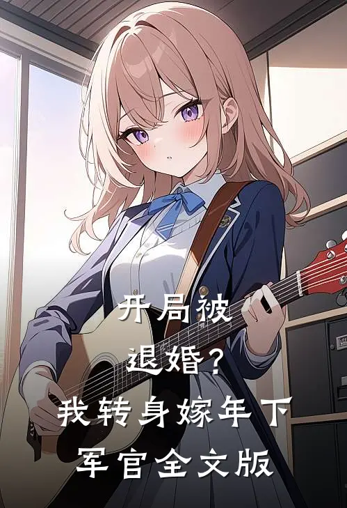 开局被退婚？我转身嫁年下军官全文版