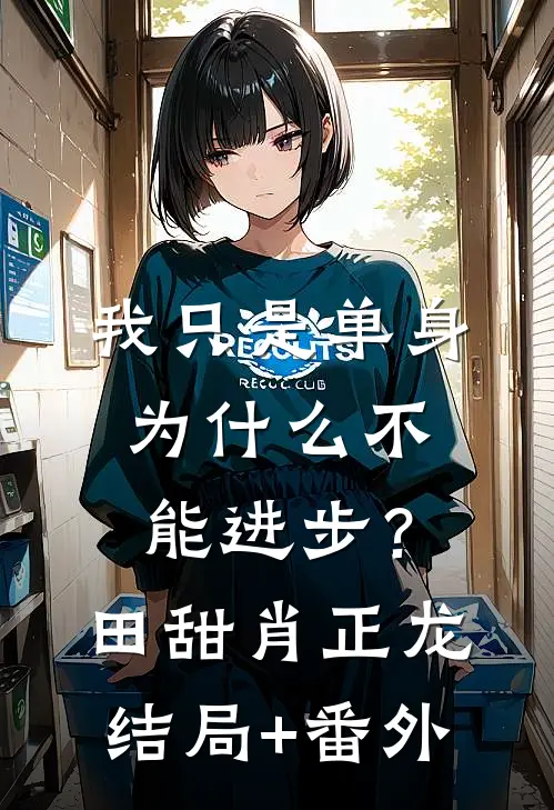 我只是单身，为什么不能进步？田甜肖正龙结局+番外
