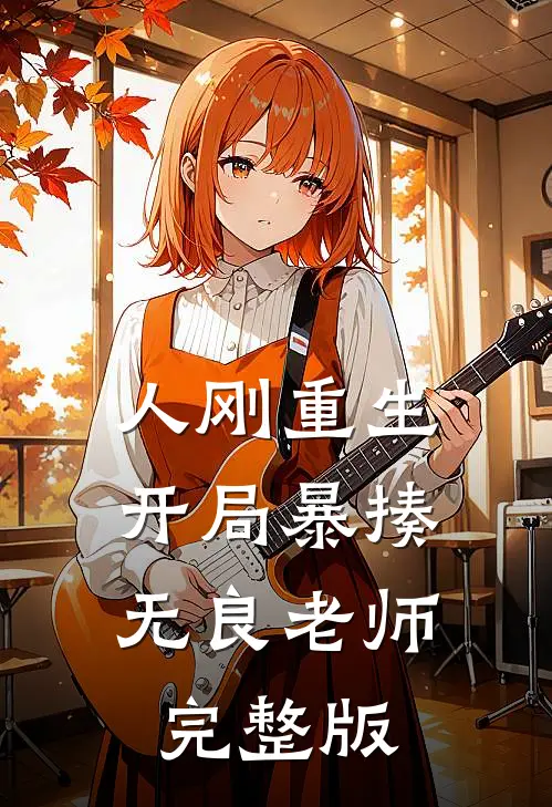 人刚重生，开局暴揍无良老师完整版