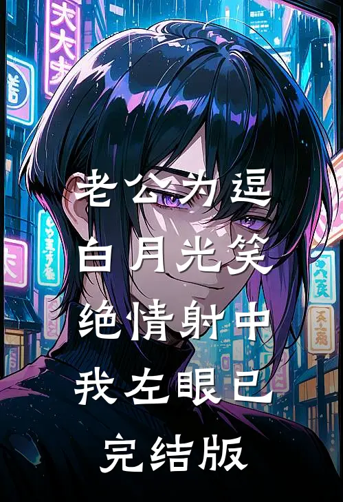 老公为逗白月光笑，绝情射中我左眼已完结版