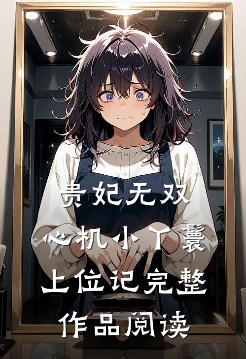 贵妃无双：心机小丫鬟上位记完整作品阅读