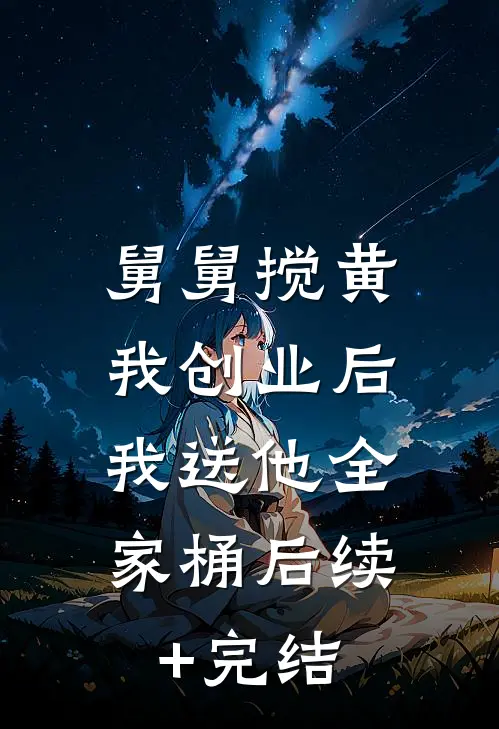 舅舅搅黄我创业后，我送他全家桶后续+完结