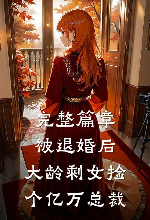 完整篇章被退婚后，大龄剩女捡个亿万总裁