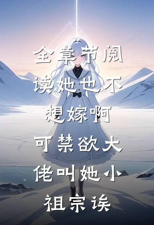 全章节阅读她也不想嫁啊，可禁欲大佬叫她小祖宗诶