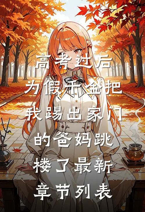 高考过后，为假千金把我踢出家门的爸妈跳楼了最新章节列表