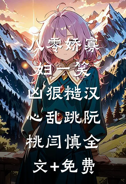 八零娇寡妇一笑，凶狠糙汉心乱跳阮桃闫慎全文+免费