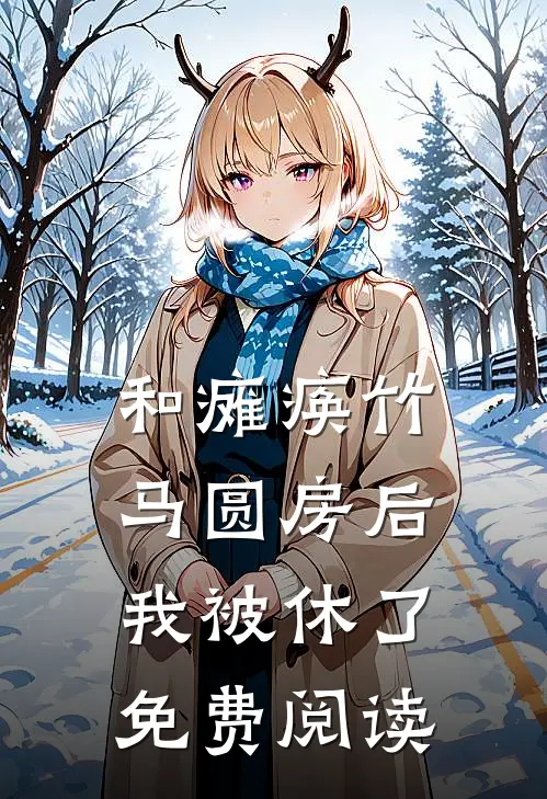 和瘫痪竹马圆房后，我被休了免费阅读
