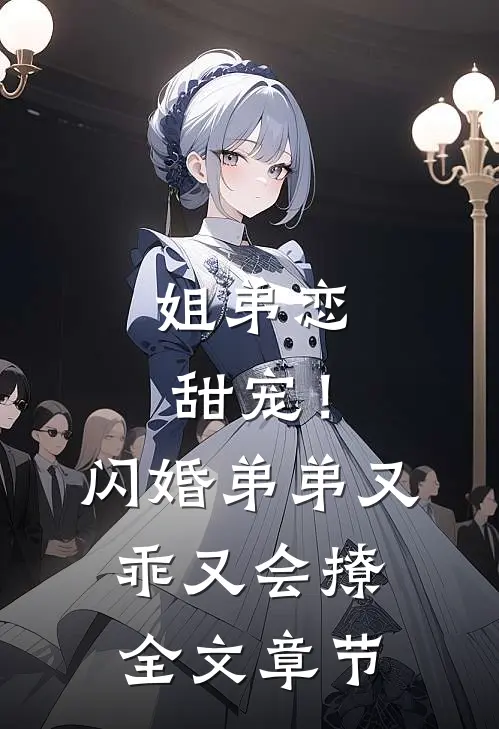姐弟恋甜宠！闪婚弟弟又乖又会撩全文章节