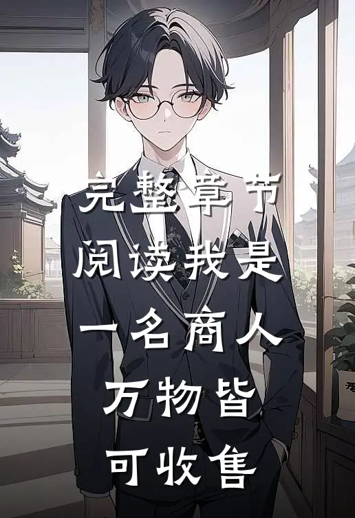 完整章节阅读我是一名商人，万物皆可收售