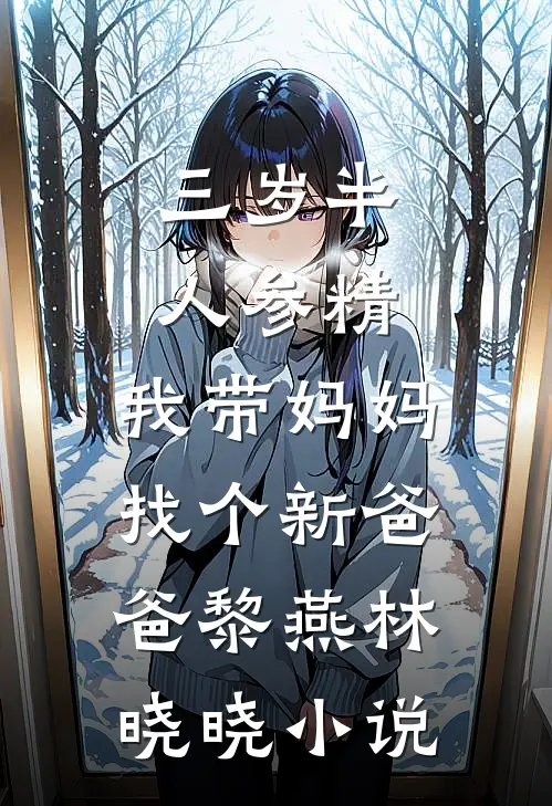 三岁半人参精：我带妈妈找个新爸爸黎燕林晓晓小说
