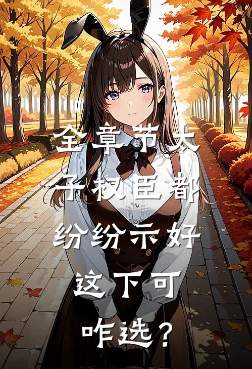 全章节太子权臣都纷纷示好，这下可咋选？
