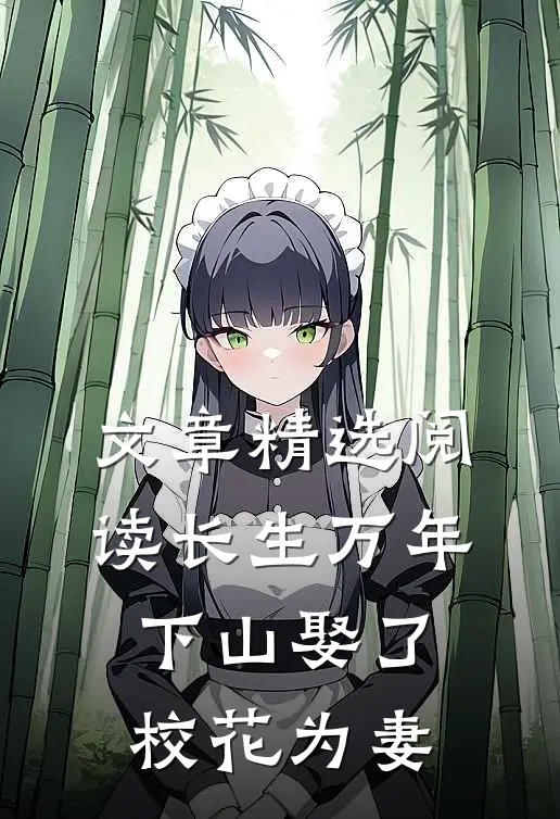 文章精选阅读长生万年：下山娶了校花为妻