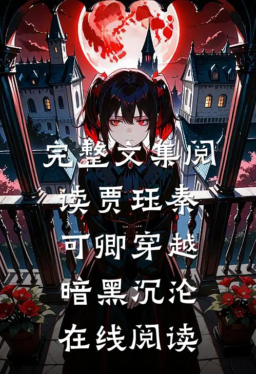完整文集阅读贾珏秦可卿穿越暗黑沉沦在线阅读