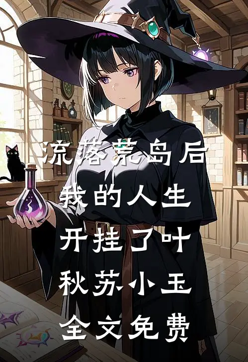 流落荒岛后，我的人生开挂了叶秋苏小玉全文免费