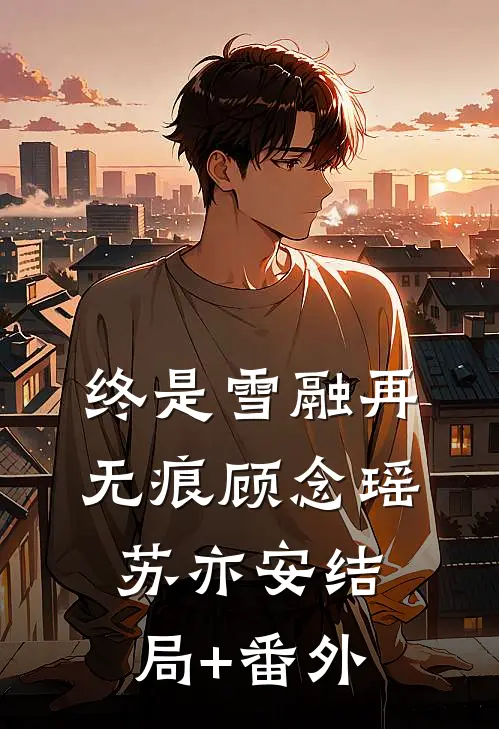 终是雪融再无痕顾念瑶苏亦安结局+番外