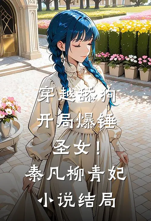 穿越舔狗，开局爆锤圣女！秦凡柳青妃小说结局