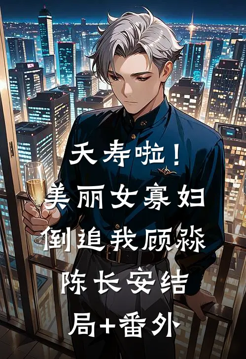 夭寿啦！美丽女寡妇倒追我顾淼陈长安结局+番外