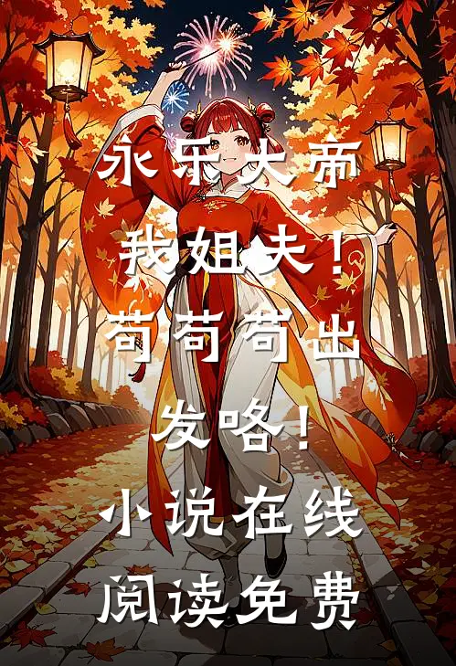 永乐大帝我姐夫！苟苟苟出发咯！小说在线阅读免费