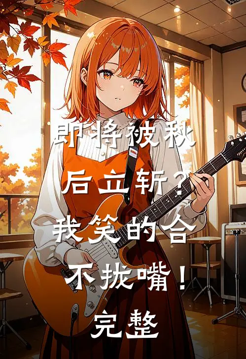 即将被秋后立斩？我笑的合不拢嘴！完整