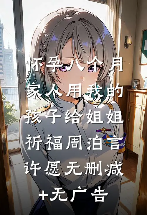 怀孕八个月，家人用我的孩子给姐姐祈福周泊言许愿无删减+无广告