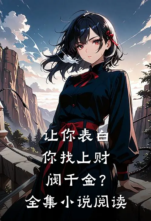 让你表白，你找上财阀千金？全集小说阅读