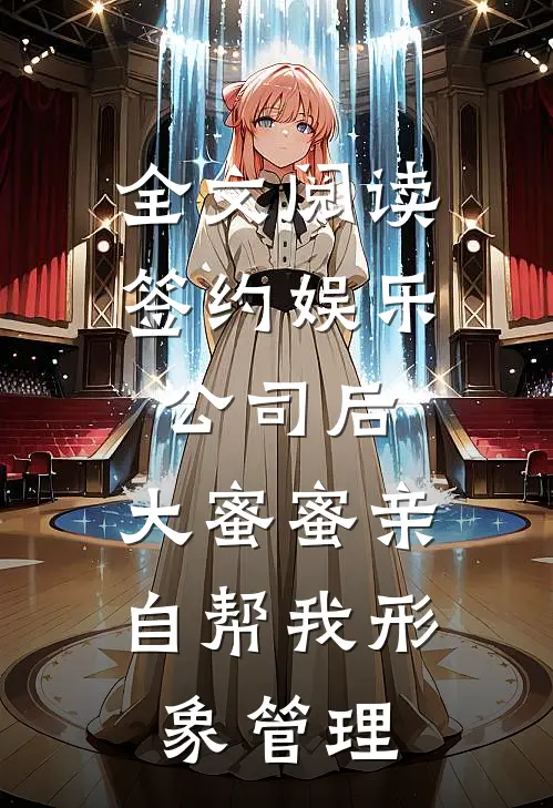 全文阅读签约娱乐公司后，大蜜蜜亲自帮我形象管理
