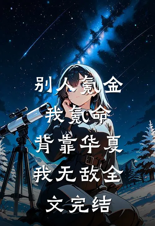 别人氪金我氪命，背靠华夏我无敌全文完结