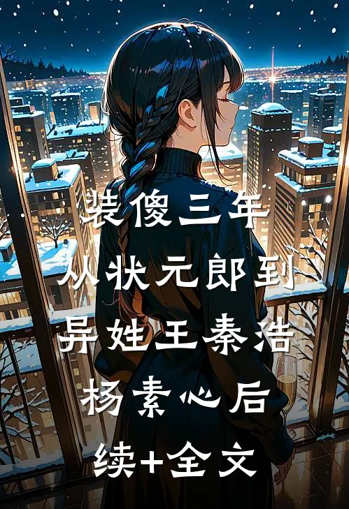 装傻三年：从状元郎到异姓王秦浩杨素心后续+全文