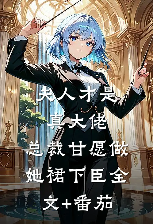 夫人才是真大佬，总裁甘愿做她裙下臣全文+番茄