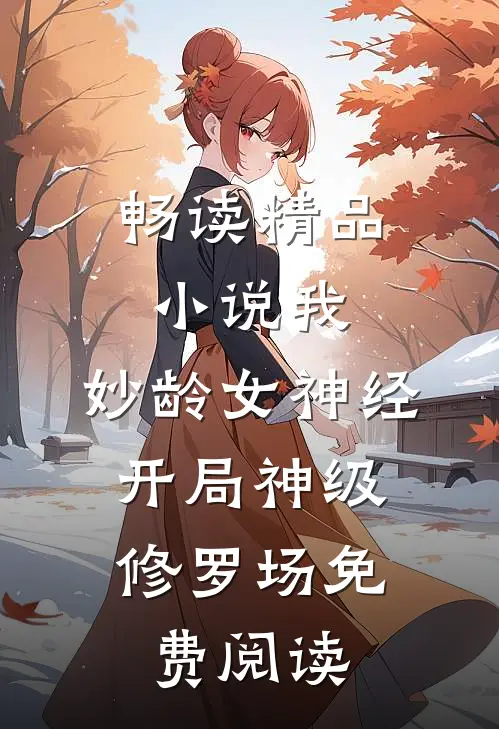 畅读精品小说我,妙龄女神经,开局神级修罗场免费阅读