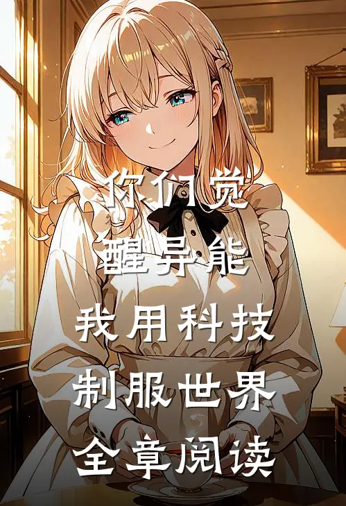 你们觉醒异能，我用科技制服世界全章阅读