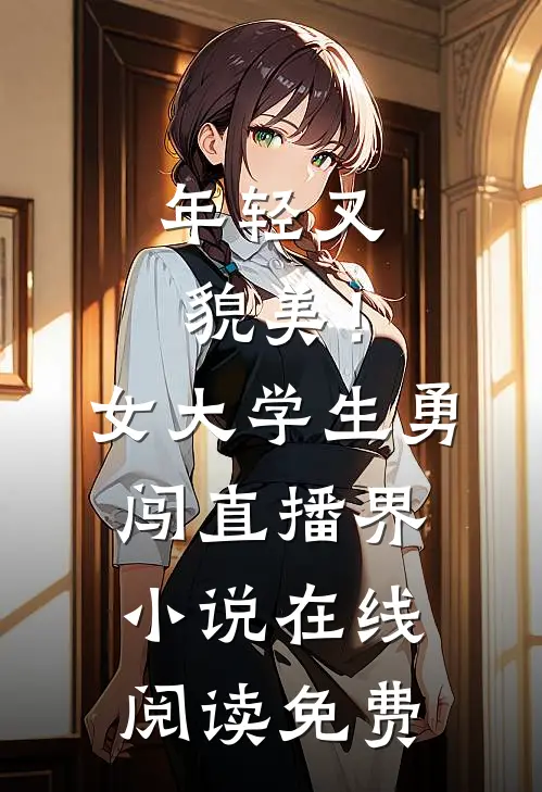 年轻又貌美！女大学生勇闯直播界小说在线阅读免费