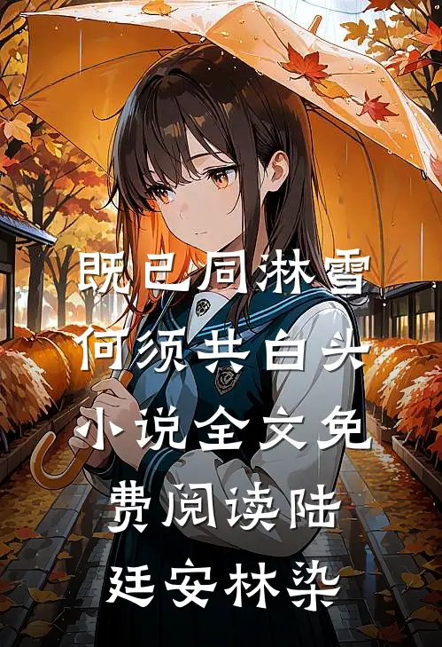 既已同淋雪，何须共白头小说全文免费阅读陆廷安林染