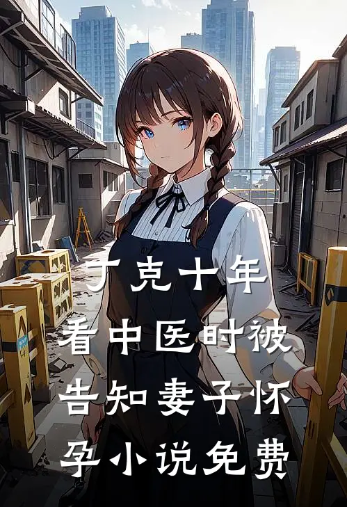 丁克十年，看中医时被告知妻子怀孕小说免费