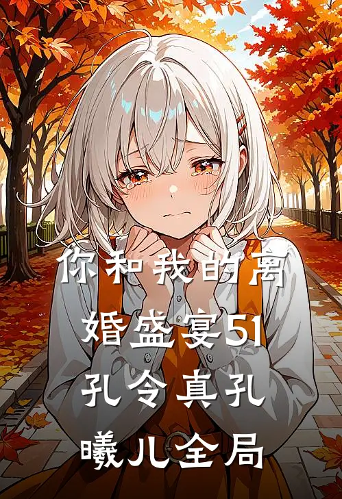 你和我的离婚盛宴-51孔令真孔曦儿全局