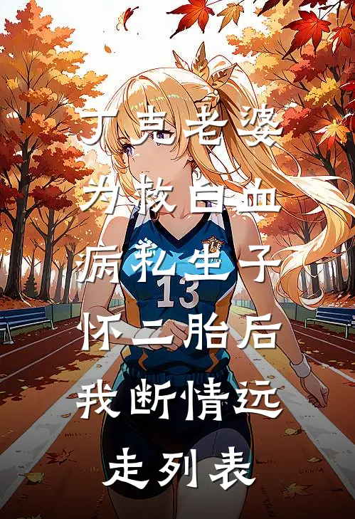 丁克老婆为救白血病私生子怀二胎后，我断情远走列表