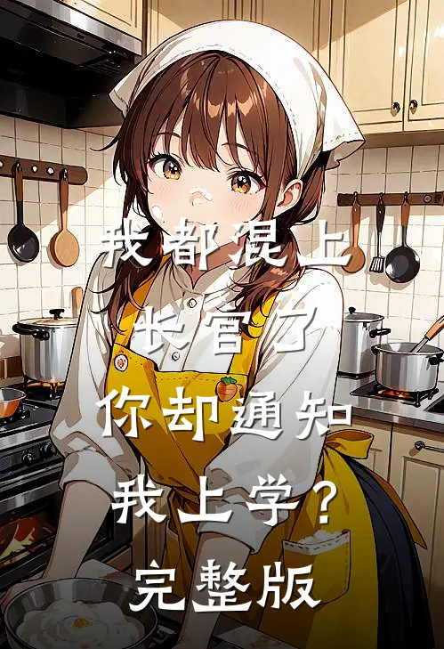 我都混上长官了，你却通知我上学？完整版