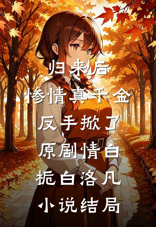 归来后，惨情真千金反手掀了原剧情白栀白洛凡小说结局