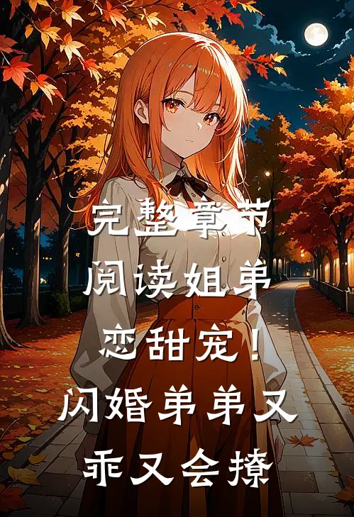 完整章节阅读姐弟恋甜宠！闪婚弟弟又乖又会撩