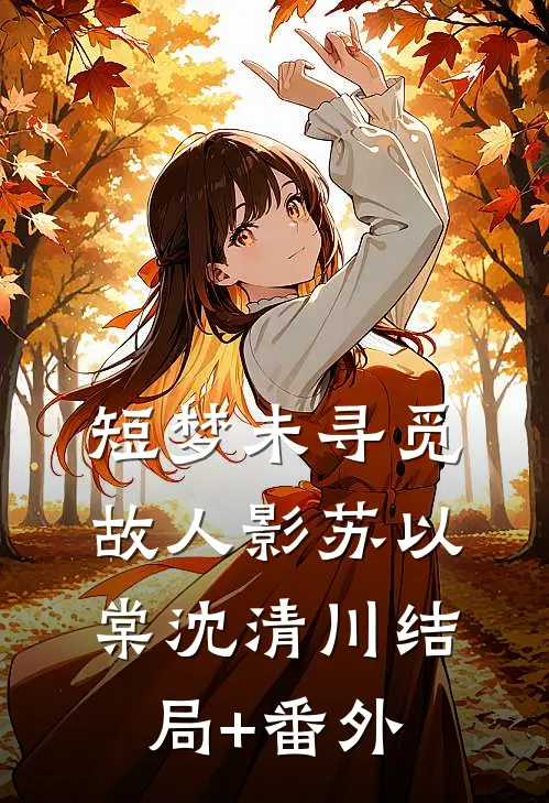 短梦未寻觅故人影苏以棠沈清川结局+番外