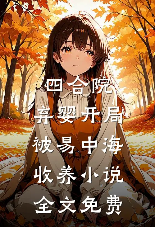 四合院：弃婴开局，被易中海收养小说全文免费