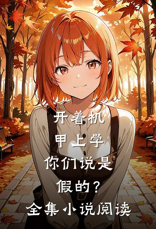 开着机甲上学，你们说是假的？全集小说阅读