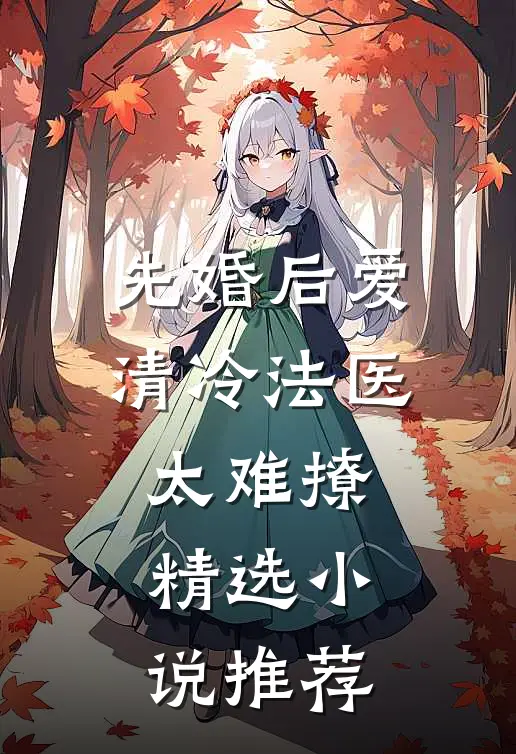 先婚后爱清冷法医太难撩精选小说推荐