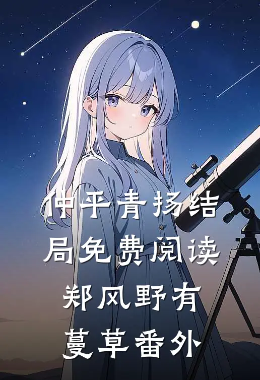 仲平青扬结局免费阅读郑风·野有蔓草番外