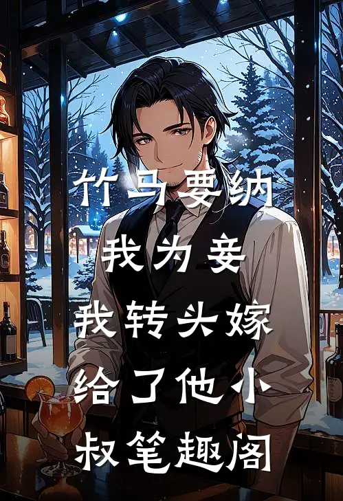 竹马要纳我为妾，我转头嫁给了他小叔笔趣阁